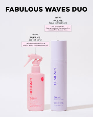 Fabulous Waves Duo includes PUFF.ME Sea Salt Spray 180ml to  create lived-in texture & beachy waves, no ocean required. FAB.ME Leave-in Treatment 230ml, our multi-benefit heat-protectant that detangles, reduces frizz & adds shine.