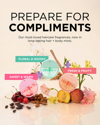 Prepare for compliments. Our most-loved haircare fragrances, now in long-lasting hair & body mists. PUFF.ME is sweet and warm, GLOSS.ME is floral and woody, HOLD.ME is fresh and fruity.