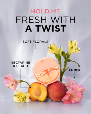 HOLD.ME is fresh with a twist with nectarine, peach, soft florals and amber.
